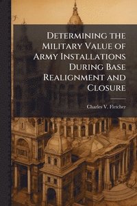 bokomslag Determining the Military Value of Army Installations During Base Realignment and Closure