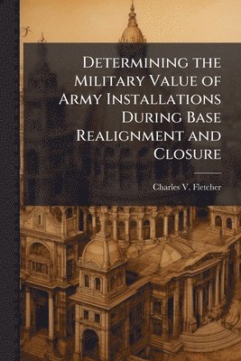 bokomslag Determining the Military Value of Army Installations During Base Realignment and Closure