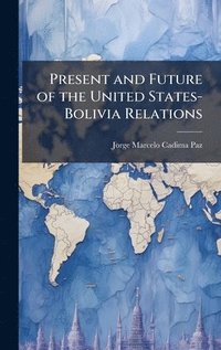 bokomslag Present and Future of the United States-Bolivia Relations