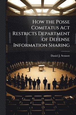 bokomslag How the Posse Comitatus Act Restricts Department of Defense Information Sharing