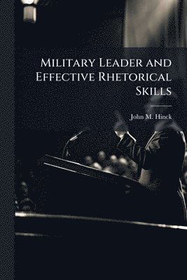 John M Hinck - Military Leader and Effective Rhetorical Skills, Häftad. Tillgänglighet: Lägg i varukorg