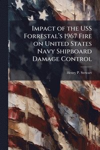 bokomslag Impact of the USS Forrestalâ¿(TM)s 1967 Fire on United States Navy Shipboard Damage Control