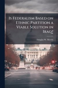 bokomslag Is Federalism Based on Ethnic Partition a Viable Solution in Iraq?