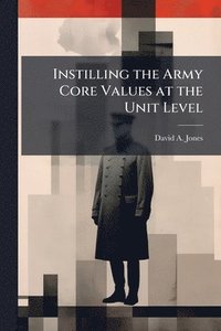 bokomslag Instilling the Army Core Values at the Unit Level