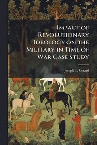 bokomslag Impact of Revolutionary Ideology on the Military in Time of War Case Study