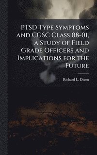bokomslag PTSD Type Symptoms and CGSC Class 08-01, a Study of Field Grade Officers and Implications for the Future