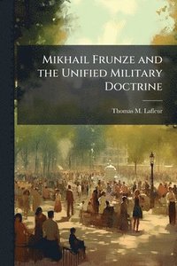 bokomslag Mikhail Frunze and the Unified Military Doctrine