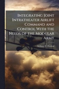 bokomslag Integrating Joint Intratheater Airlift Command and Control With the Needs of the Modular Army