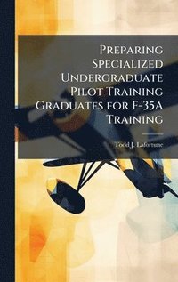 bokomslag Preparing Specialized Undergraduate Pilot Training Graduates for F-35A Training