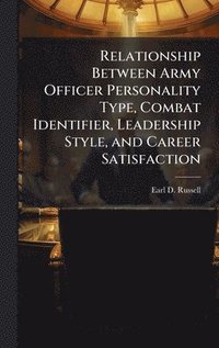 bokomslag Relationship Between Army Officer Personality Type, Combat Identifier, Leadership Style, and Career Satisfaction