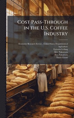 Ephraim Leibtag, Alice Nakamura - Cost Pass-Through in the U.S. Coffee Industry, Inbunden