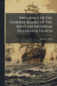 bokomslag Influence of the General Board of the Navy on Interwar Destroyer Design