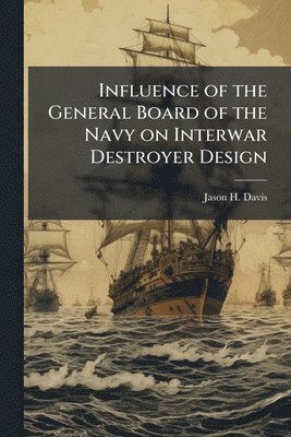 bokomslag Influence of the General Board of the Navy on Interwar Destroyer Design