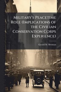 bokomslag Militaryâ¿(TM)s Peacetime Role (Implications of the Civilian Conservation Corps Experience)