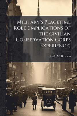 bokomslag Militaryâ¿(TM)s Peacetime Role (Implications of the Civilian Conservation Corps Experience)