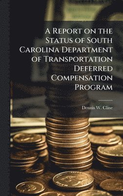 Dennis W Cline, Dennis W. Cline - Report on the Status of South Carolina Department of Transportation Deferred Compensation Program, Inbunden