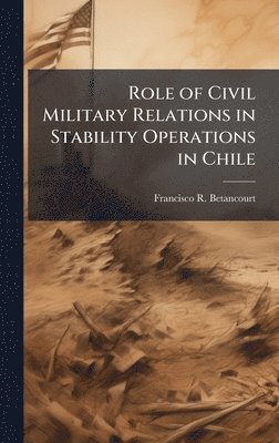 bokomslag Role of Civil Military Relations in Stability Operations in Chile