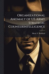 bokomslag Organizational Anomaly of US Army Strategic Counterintelligence