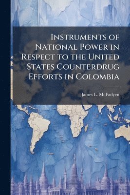 bokomslag Instruments of National Power in Respect to the United States Counterdrug Efforts in Colombia