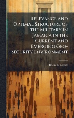 bokomslag Relevance and Optimal Structure of the Military in Jamaica in the Current and Emerging Geo-Security Environment