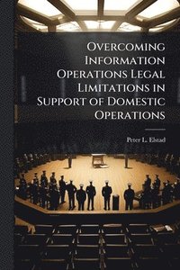 bokomslag Overcoming Information Operations Legal Limitations in Support of Domestic Operations