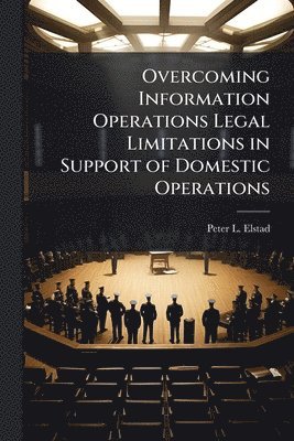 bokomslag Overcoming Information Operations Legal Limitations in Support of Domestic Operations