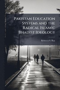 bokomslag Pakistan Education Systems and the Radical Islamic Jihadist Ideology
