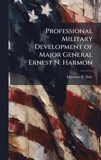 bokomslag Professional Military Development of Major General Ernest N. Harmon