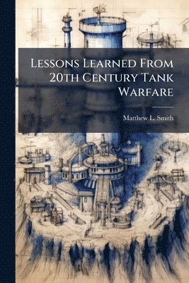 Matthew L Smith - Lessons Learned From 20th Century Tank Warfare, Häftad