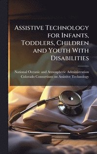 bokomslag Assistive Technology for Infants, Toddlers, Children and Youth With Disabilities