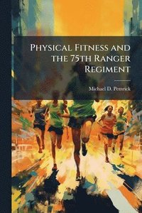 bokomslag Physical Fitness and the 75th Ranger Regiment
