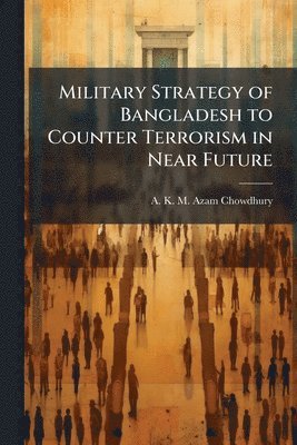 bokomslag Military Strategy of Bangladesh to Counter Terrorism in Near Future