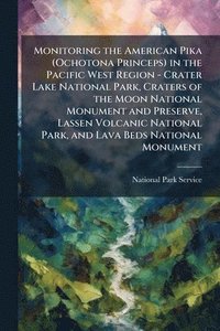 bokomslag Monitoring the American Pika (Ochotona Princeps) in the Pacific West Region - Crater Lake National Park, Craters of the Moon National Monument and Preserve, Lassen Volcanic National Park, and Lava ...