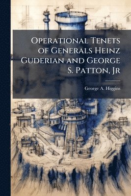 bokomslag Operational Tenets of Generals Heinz Guderian and George S. Patton, Jr