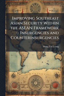 bokomslag Improving Southeast Asian Security Within the ASEAN Framework -- Insurgencies and Counterinsurgencies