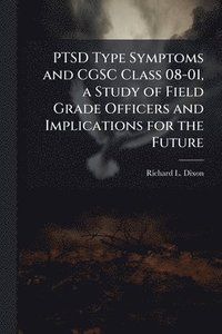 bokomslag PTSD Type Symptoms and CGSC Class 08-01, a Study of Field Grade Officers and Implications for the Future