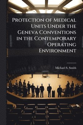 Protection of Medical Units Under the Geneva Conventions in the Contemporary Operating Environment