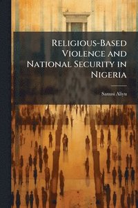 bokomslag Religious-Based Violence and National Security in Nigeria