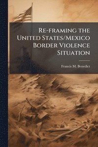 bokomslag Re-framing the United States/Mexico Border Violence Situation