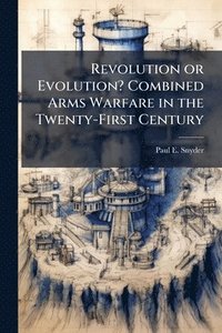 bokomslag Revolution or Evolution? Combined Arms Warfare in the Twenty-First Century