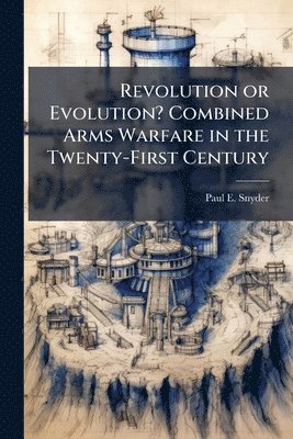 bokomslag Revolution or Evolution? Combined Arms Warfare in the Twenty-First Century