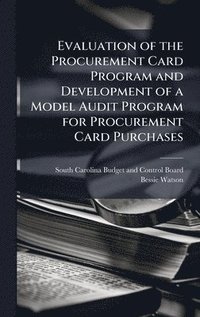 bokomslag Evaluation of the Procurement Card Program and Development of a Model Audit Program for Procurement Card Purchases