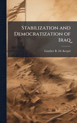 Gunther R De Kerpel - Stabilization and Democratization of Iraq, Inbunden