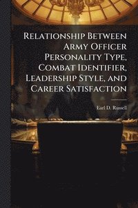 bokomslag Relationship Between Army Officer Personality Type, Combat Identifier, Leadership Style, and Career Satisfaction