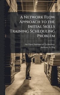 bokomslag A Network Flow Approach to the Initial Skills Training Scheduling Problem