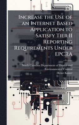 Heinz Kaiser - Increase the Use of an Internet Based Application to Satisfy Tier II Reporting Requirements Under EPCRA, Inbunden