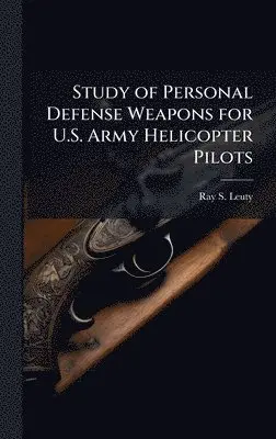 Ray S Leuty - Study of Personal Defense Weapons for U.S. Army Helicopter Pilots, Inbunden. Tillgänglighet: Lägg i varukorg