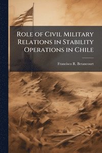 bokomslag Role of Civil Military Relations in Stability Operations in Chile