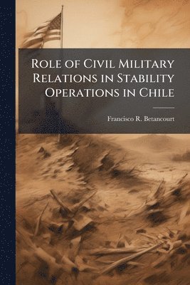 bokomslag Role of Civil Military Relations in Stability Operations in Chile
