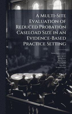 bokomslag Multi-Site Evaluation of Reduced Probation Caseload Size in an Evidence-Based Practice Setting